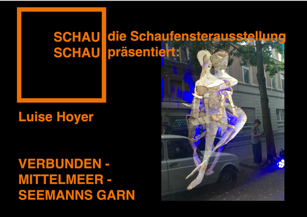 SCHAU SCHAU | 3 Fenster : VERBUNDEN - MITTELMEER - SEEMANNS GARN | Finissage Luise Hoyer